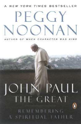 John Paul the Great: Remembering a Spiritual Father by Peggy Noonan