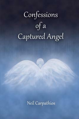 Confessions of a Captured Angel by Neil Carpathios