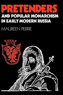 Pretenders and Popular Monarchism in Early Modern Russia: The False Tsars of the Time and Troubles by Maureen Perrie