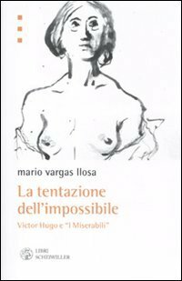La tentazione dell'impossibile. Victor Hugo e «I Miserabili» by Mario Vargas Llosa