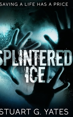 Splintered Ice by Stuart G. Yates