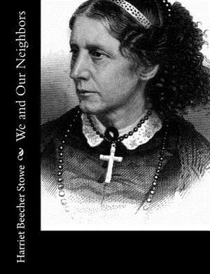 We and Our Neighbors by Harriet Beecher Stowe