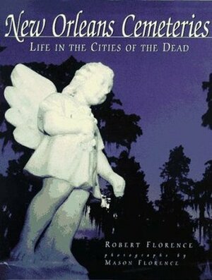 New Orleans Cemeteries: Life in the Cities of the Dead by Ann Cahn, Robert Florence, Mason Florence