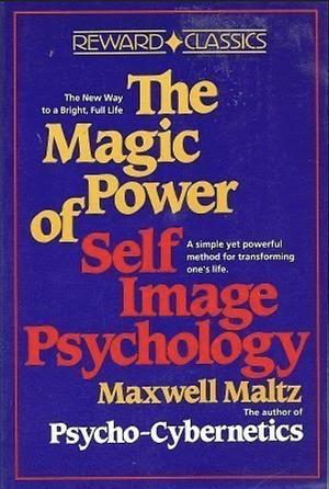 The Magic Power of Self Image Psychology by Maxwell Maltz