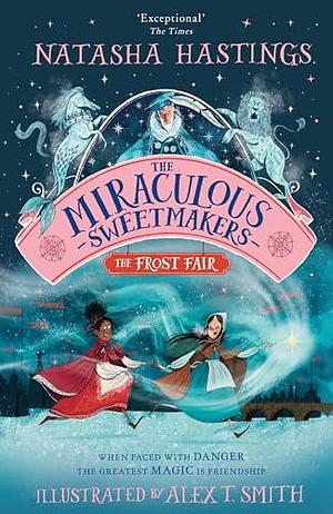 The Miraculous Sweetmakers: The Frost Fair by Alex T. Smith, Natasha Hastings, Natasha Hastings