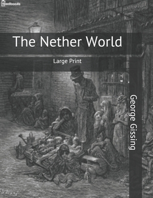 The nether world: Large Print by George Gissing