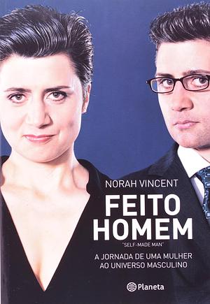 Feito Homem: a jornada de uma mulher ao universo masculino by Norah Vincent