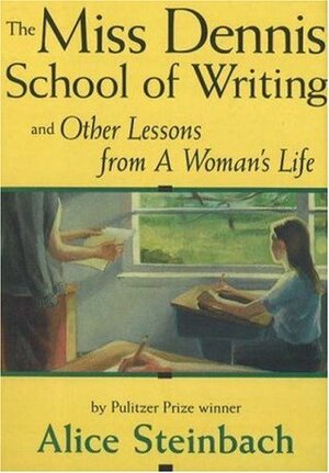 The Miss Dennis School of Writing: And Other Lessons from a Woman's Life by Alice Steinbach