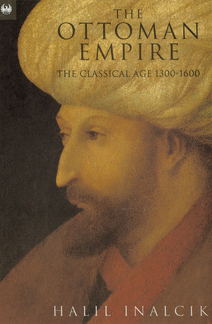 The Ottoman Empire: The Classical Age 1300-1600 by Halil İnalcık