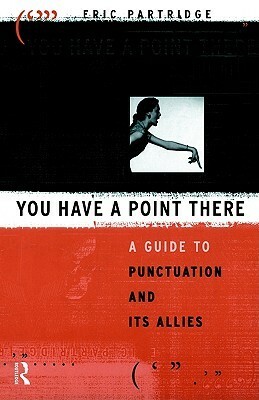 You Have a Point There: A Guide to Punctuation and Its Allies by Eric Partridge