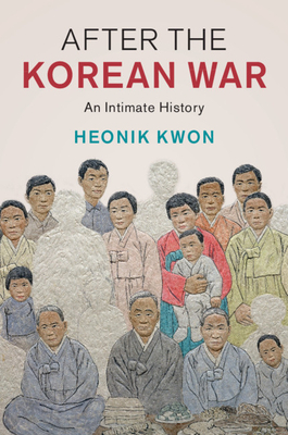 After the Korean War: An Intimate History by Heonik Kwon