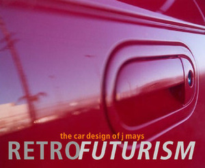 Retrofuturism: The Car Designs of J Mays by Brooke Hodge
