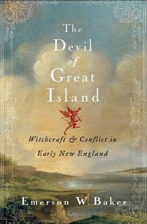 The Devil of Great Island: Witchcraft and Conflict in Early New England by Emerson W. Baker