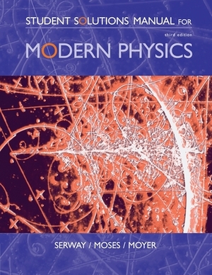 Student Solutions Manual for Serway/Moses/Moyer's Modern Physics, 3rd by Raymond A. Serway, Curt A. Moyer, Clement J. Moses