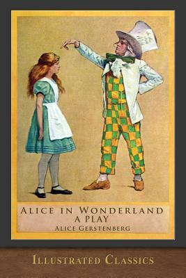 Alice in Wonderland (A Play): Illustrated Classic by Alice Gerstenberg