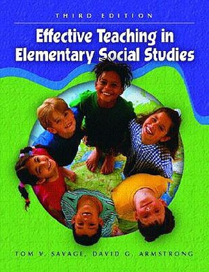 Effective Teaching in Elementary Social Studies by David G. Armstrong, Tom V. Savage, Thomas V. Savage