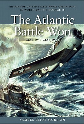 The Atlantic Battle Won, May 1943-May 1945 by Samuel Eliot Morison