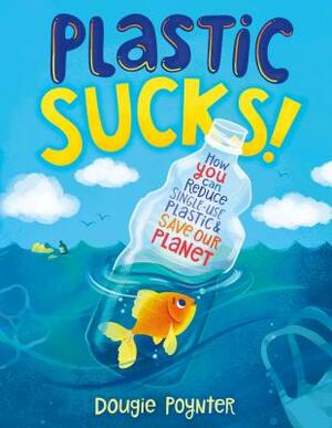 Plastic Sucks!: How You Can Reduce Single-Use Plastic and Save Our Planet by Dougie Poynter