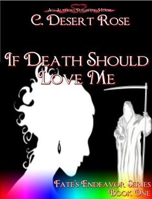 If Death Should Love Me: Fate's Endeavor Series Part 1 by C. Desert Rose, C. Desert Rose