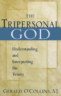 The Tripersonal God: Understanding and Interpreting the Trinity by Gerald O'Collins