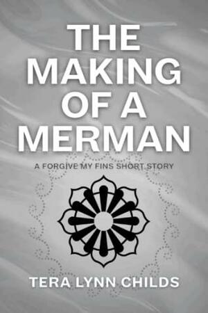 The Making of a Merman by Tera Lynn Childs
