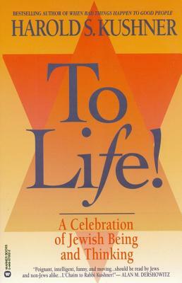 To Life: A Celebration of Jewish Being and Thinking by Harold S. Kushner