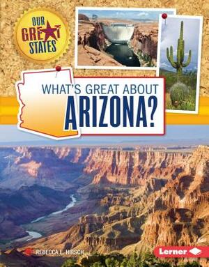 What's Great about Arizona? by Rebecca E. Hirsch