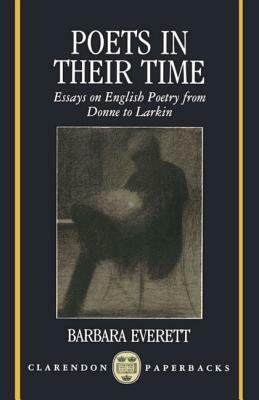 Poets in Their Time: Essays on English Poetry from Donne to Larkin by Barbara Everett