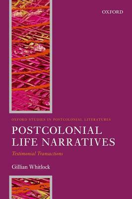 Postcolonial Life Narrative: Testimonial Transactions by Gillian Whitlock