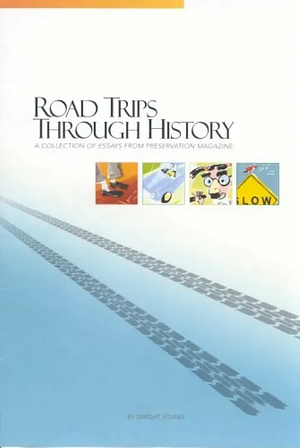 Road Trips Through History: A Collection of Essays from Preservation Magazine by Dwight Young