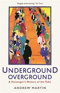 Underground Overground: A Passenger's History of the Tube by Andrew Martin