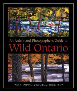 An Artist's and Photographer's Guide to Wild Ontario by Rob Stimpson, Craig Thompson