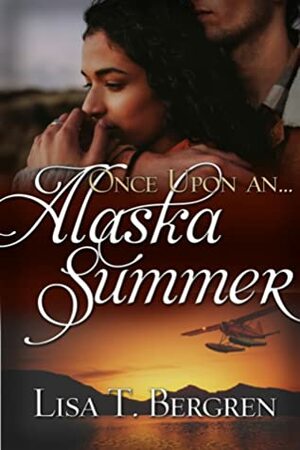 Once Upon an Alaskan Summer by Lisa T. Bergren