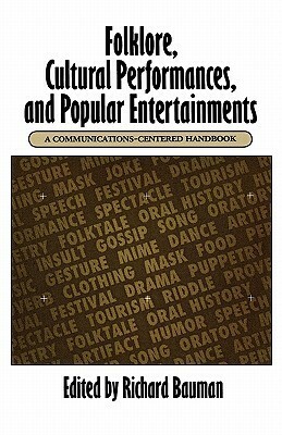 Folklore, Cultural Performances, and Popular Entertainments: A Communications-Centered Handbook by Richard Bauman