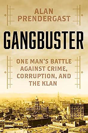 Gangbuster: One Man's Battle Against Crime, Corruption, and the Klan by Alan Prendergast