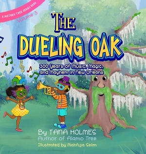 The Dueling Oak: 300 Years of Music, Magic, and Mayhem in New Orleans by Tana Holmes