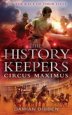 History Keepers: Circus Maximus, The by Damian Dibben, Damian Dibben