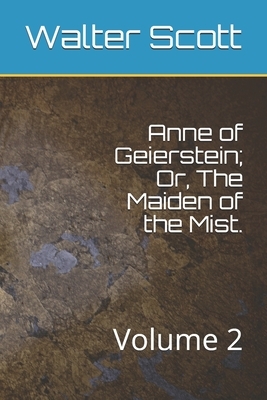 Anne of Geierstein; Or, The Maiden of the Mist.: Volume 2 by Walter Scott