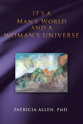 It's a Man's World and a Woman's Universe by Patricia Allen