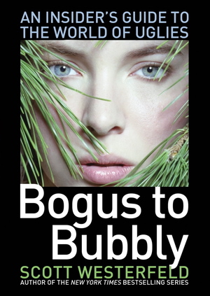 Bogus to Bubbly: An Insider's Guide to the World of Uglies by Scott Westerfeld