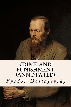 Crime and Punishment by Fyodor Dostoyevsky Annotated Edition by Fyodor Dostoevsky