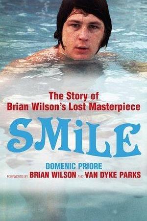 Smile: The Story of Brian Wilson's Lost Masterpiece: The Official Story of Brian Wilson's Lost Masterpiece by Brian Wilson, Van Dyke Parks, Domenic Priore, Domenic Priore