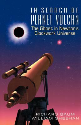 In Search of Planet Vulcan: The Ghost in Newton's Clockwork Universe by William Sheehan, Richard Baum