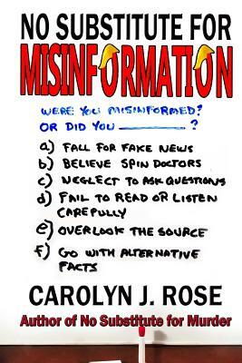 No Substitute For Misinformation by Carolyn J. Rose