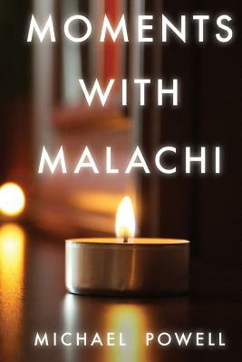 Moments with Malachi: New Testament Insights from the Old Testament's Last Prophet by Michael Powell