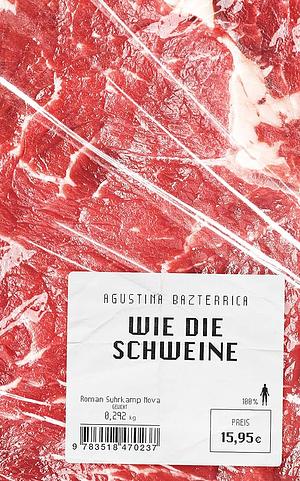 Wie die Schweine by Agustina Bazterrica