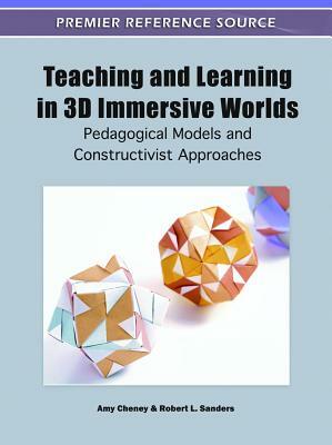 Teaching and Learning in 3D Immersive Worlds: Pedagogical Models and Constructivist Approaches by 