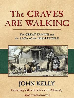 The Graves Are Walking: The Great Famine and the Saga of the Irish People: Library Edition by John Kelly, John Kelly