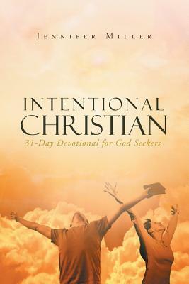 Intentional Christian: 31 Day Devotional for God Seekers by Jennifer Miller