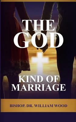 The God Kind of Marriage by William Wood